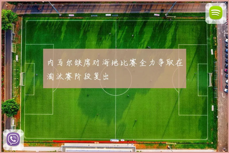 内马尔缺席对海地比赛全力争取在淘汰赛阶段复出